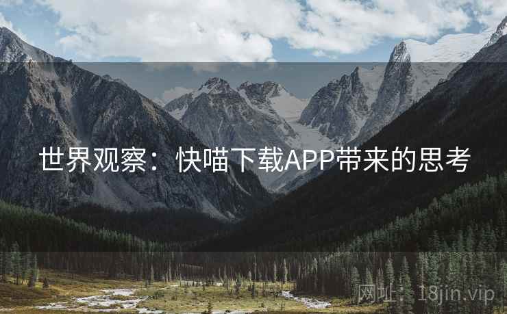 世界观察:快喵下载APP带来的思考 世界观察:快喵下载APP带来的思考