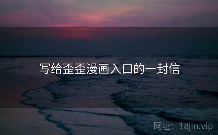 写给歪歪漫画入口的一封信 写给歪歪漫画入口的一封信