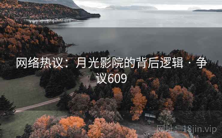 网络热议：月光影院的背后逻辑 · 争议609