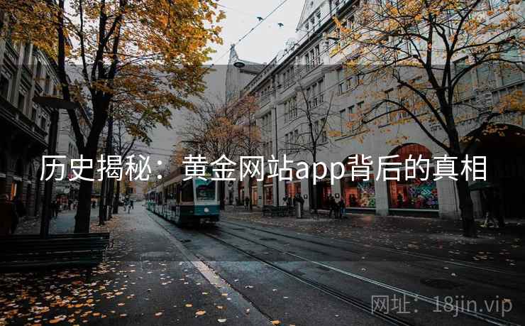 历史揭秘：黄金网站app背后的真相